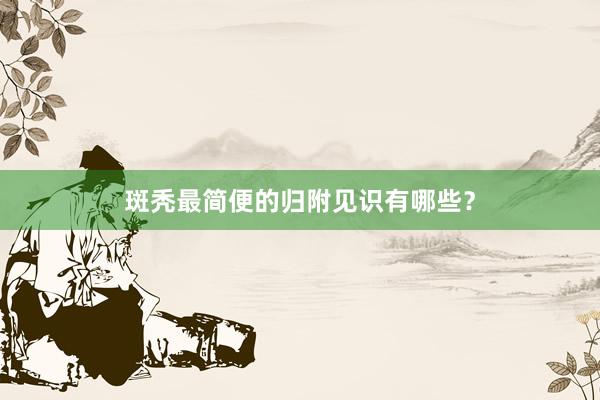 斑秃最简便的归附见识有哪些？